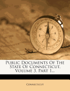 Public Documents of the State of Connecticut, Volume 3, Part 1