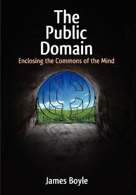 Public Domain: Enclosing the Commons of the Mind - Boyle, James, Professor