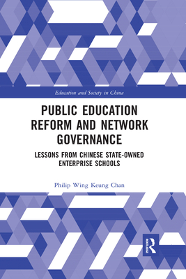 Public Education Reform and Network Governance: Lessons from Chinese State-Owned Enterprise Schools - Chan, Philip Wing Keung