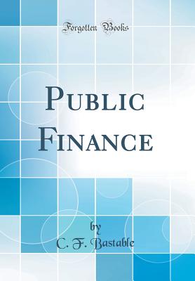 Public Finance (Classic Reprint) - Bastable, C F