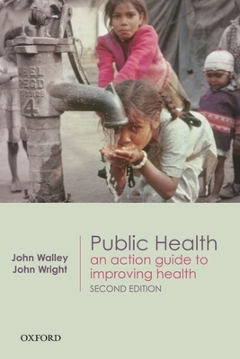 Public Health: An Action Guide to Improving Health - Walley, John, and Wright, John