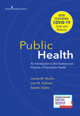 Public Health: An Introduction to the Science and Practice of Population Health - Shultz, James M, PhD, MS, and Sullivan, Lisa M, PhD, Ma, and Galea, Sandro, MD, MPH, Drph