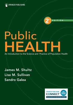 Public Health: An Introduction to the Science and Practice of Population Health - Shultz, James M., and Sullivan, Lisa, and Galea, Sandro