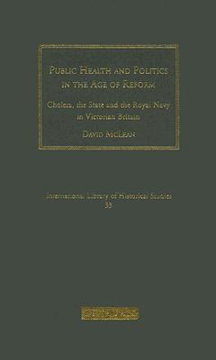 Public Health and Politics in the Age of Reform: Cholera, the State and the Royal Navy in Victorian Britain - McLean, David, Professor