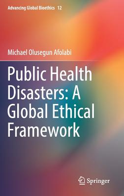 Public Health Disasters: A Global Ethical Framework - Afolabi, Michael Olusegun