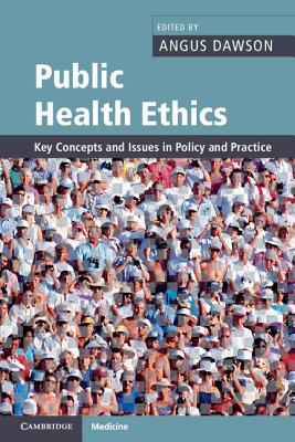 Public Health Ethics: Key Concepts and Issues in Policy and Practice - Dawson, Angus (Editor)