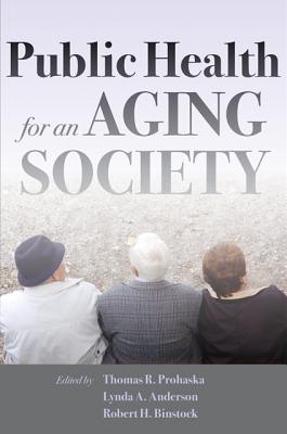 Public Health for an Aging Society - Prohaska, Thomas R, Dr., PhD (Editor), and Anderson, Lynda A (Editor), and Binstock, Robert H (Editor)