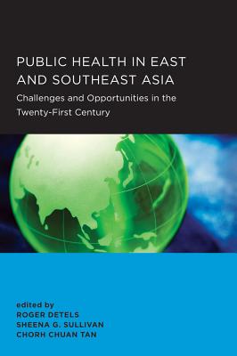 Public Health in East and Southeast Asia: Challenges and Opportunities in the Twenty-First Century - Detels, Roger (Editor), and Sullivan, Sheena G. (Editor), and Tan, Chorh Chuan (Editor)