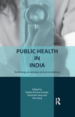 Public Health in India: Technology, governance and service delivery - Krishna Sundar, Diatha (Editor), and Garg, Shashank (Editor), and Garg, Isha (Editor)