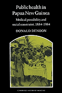 Public Health in Papua New Guinea: Medical Possibility and Social Constraint, 1884-1984