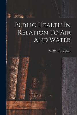 Public Health In Relation To Air And Water - Gairdner, W T (William Tennant), Sir (Creator)