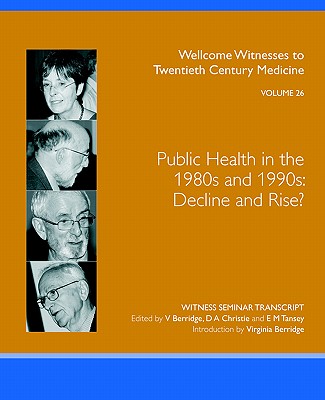 Public Health in the 1980s and 1990s: Decline and Rise? - Berridge, V (Editor), and Christie, D A (Editor), and Tansey, E M (Editor)