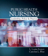 Public Health Nursing: Leadership, Policy & Practice - Ivanov, L Louise, and Blue, Carolyn L