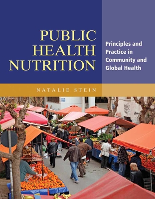 Public Health Nutrition: Principles & Practice in Community & Global Health - Stein, Natalie