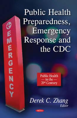 Public Health Preparedness, Emergency Response & the CDC - Zhang, Derek C (Editor)