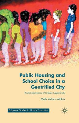 Public Housing and School Choice in a Gentrified City: Youth Experiences of Uneven Opportunity - Makris, M