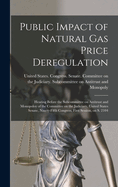 Public Impact of Natural gas Price Deregulation: Hearing Before the Subcommittee on Antitrust and Monopoloy of the Committee on the Judiciary, United States Senate, Ninety-fifth Congress, First Session, on S. 2104