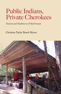 Public Indians, Private Cherokees: Tourism and Tradition on Tribal Ground