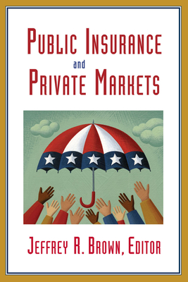 Public Insurance and Private Markets - Brown, Jeffrey R (Editor)