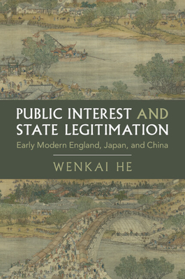 Public Interest and State Legitimation: Early Modern England, Japan, and China - He, Wenkai