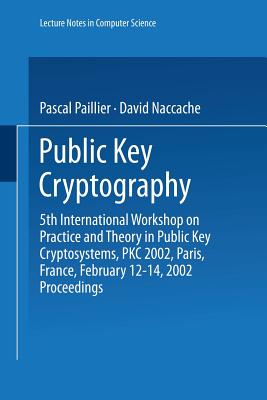 Public Key Cryptography: 5th International Workshop on Practice and Theory in Public Key Cryptosystems, Pkc 2002, Paris, France, February 12-14, 2002 Proceedings - Paillier, Pascal (Editor), and Naccache, David (Editor)