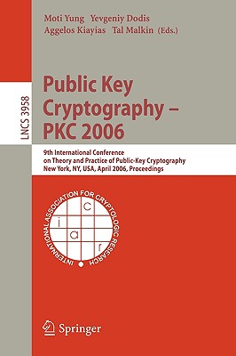 Public Key Cryptography - Pkc 2006: 9th International Conference on Theory and Practice in Public-Key Cryptography, New York, Ny, Usa, April 24-26, 2006. Proceedings - Yung, Moti (Editor), and Dodis, Yevgeniy (Editor), and Kiayias, Aggelos (Editor)