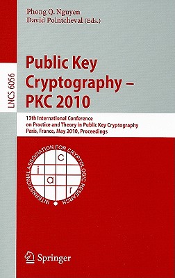 Public Key Cryptography - PKC 2010: 13th International Conference on Practice and Theory in Public Key Cryptography Paris, France, May 26-28, 2010 Proceedings - Nguyen, Phong Q (Editor), and Pointcheval, David (Editor)