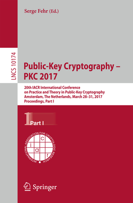 Public-Key Cryptography - PKC 2017: 20th IACR International Conference on Practice and Theory in Public-Key Cryptography, Amsterdam, The Netherlands, March 28-31, 2017, Proceedings, Part I - Fehr, Serge (Editor)