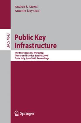 Public Key Infrastructure: Third European Pki Workshop: Theory and Practice, Europki 2006, Turin, Italy, June 19-20, 2006, Proceedings - Atzeni, Andrea S (Editor), and Lioy, Antonio (Editor)