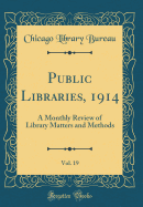 Public Libraries, 1914, Vol. 19: A Monthly Review of Library Matters and Methods (Classic Reprint)