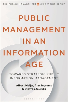 Public Management in an Information Age: Towards Strategic Public Information Management - Meijer, Albert, and Ingrams, Alex, and Zouridis, Stavros