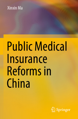 Public Medical Insurance Reforms in China - Ma, Xinxin