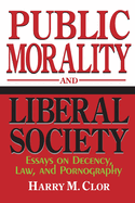 Public Morality Liberal Society: Essays on Decency, Law, and Pornography
