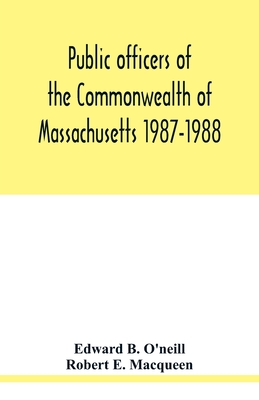 Public officers of the Commonwealth of Massachusetts 1987-1988 - B O'Neill, Edward, and E Macqueen, Robert