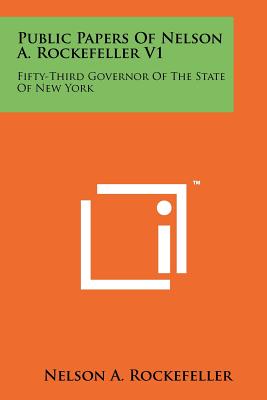 Public Papers of Nelson A. Rockefeller V1: Fifty-Third Governor of the State of New York - Rockefeller, Nelson a