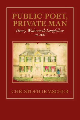 Public Poet, Private Man: Henry Wadsworth Longfellow at 200 - Irmscher, Christoph, Dr.