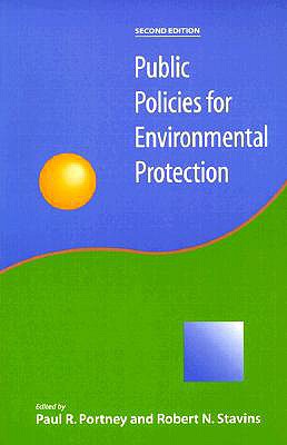 Public Policies for Environmental Protection - Portney, Paul, Professor (Editor), and Stavins, Robert N, Professor (Editor)