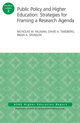 Public Policy and Higher Education: Strategies for Framing a Research Agenda: ASHE Higher Education Report, Volume 41, Number 2 - Hillman, Nicholas W (Editor), and Tandberg, David A (Editor), and Sponsler, Brian A (Editor)