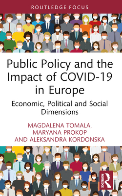 Public Policy and the Impact of COVID-19 in Europe: Economic, Political and Social Dimensions - Tomala, Magdalena, and Prokop, Maryana, and Kordonska, Aleksandra