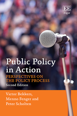 Public Policy in Action: Perspectives on the Policy Process: Second Edition - Bekkers, Victor, and Fenger, Menno, and Scholten, Peter