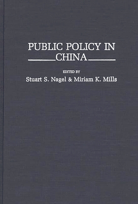 Public Policy in China - Nagel, Stuart S (Editor), and Mills, Miriam K (Editor), and Nagel, Stuart S