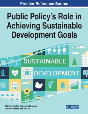 Public Policy's Role in Achieving Sustainable Development Goals - Hamdan, Mahani (Editor), and Anshari, Muhammad (Editor), and Ahmad, Norainie (Editor)