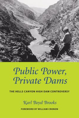 Public Power, Private Dams: The Hells Canyon High Dam Controversy - Brooks, Karl Boyd, and Cronon, William (Foreword by)