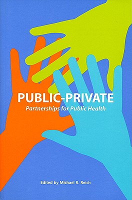 Public-Private Partnerships for Public Health - Reich, Michael R (Editor), and Austin, James E (Contributions by), and Barrett, Diana (Contributions by)