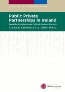 Public Private Partnerships in Ireland: Benefits, Problems and Critical Success Factors - Connolly, Ciaran, and Wall, Tony