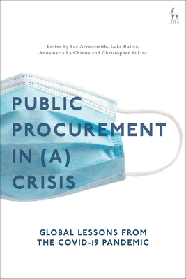 Public Procurement Regulation in (A) Crisis?: Global Lessons from the Covid-19 Pandemic - Arrowsmith, Sue (Editor), and Butler, Luke Ra (Editor), and Chimia, Annamaria La (Editor)