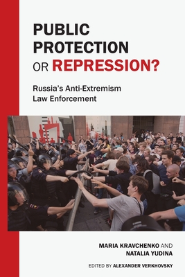 Public Protection or Repression? Russia's Anti-Extremism Law Enforcement - Kravchenko, Maria, and Yudina, Natalia, and Verkhovsky, Alexander (Editor)