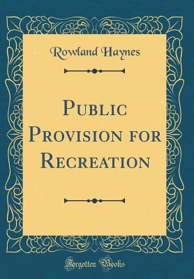 Public Provision for Recreation (Classic Reprint) - Haynes, Rowland