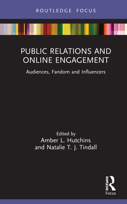 Public Relations and Online Engagement: Audiences, Fandom and Influencers - Hutchins, Amber L. (Editor), and Tindall, Natalie T. J. (Editor)