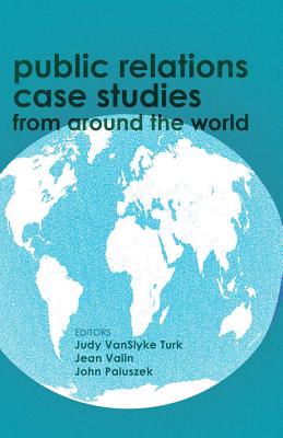 Public Relations Case Studies from Around the World - VanSlyke Turk, Judy (Editor), and Valin, Jean (Editor)